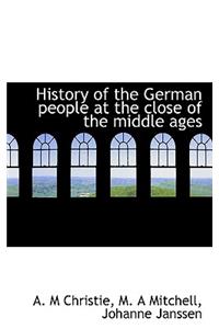 History of the German People at the Close of the Middle Ages