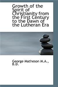 Growth of the Spirit of Christianity from the First Century to the Dawn of the Lutheran Era