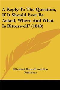 Reply To The Question, If It Should Ever Be Asked, Where And What Is Bitteswell? (1848)