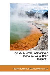 The Royal Arch Companion a Mannal of Royal Arch Masonry