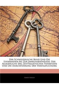 Der Schweizerische Bund Und Die Eisenbahnen Bis Zur Jahrundertwende: Der Allmahliche Sieg Zentralistischer Tendenzen Und Die Durchfuhrung Der Verstaatlichung