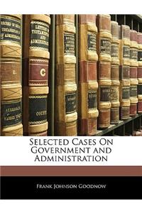 Selected Cases on Government and Administration