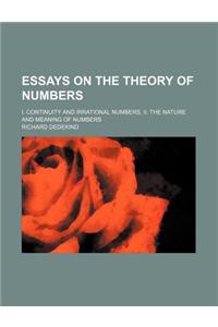 Essays on the Theory of Numbers; I. Continuity and Irrational Numbers, II. the Nature and Meaning of Numbers