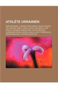Athlete Ukrainien: Serguei Bubka, Vladimir Yashchenko, Valeriy Borzov, Lev Lobodin, Serhiy Lebid, Oleksiy Kasyanov, Yuriy Sedykh