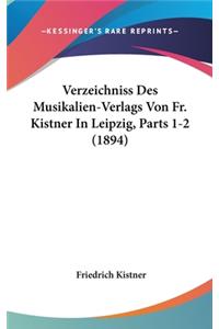 Verzeichniss Des Musikalien-Verlags Von Fr. Kistner in Leipzig, Parts 1-2 (1894)