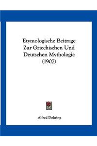 Etymologische Beitrage Zur Griechischen Und Deutschen Mythologie (1907)