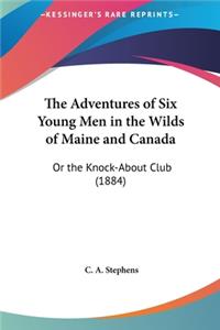 The Adventures of Six Young Men in the Wilds of Maine and Canada
