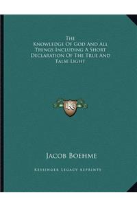 The Knowledge of God and All Things Including a Short Declaration of the True and False Light