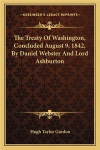 Treaty of Washington, Concluded August 9, 1842, by Daniel Webster and Lord Ashburton