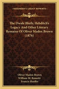 The Dwale Bluth; Hebditch's Legacy And Other Literary Remains Of Oliver Madox Brown (1876)