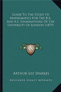 Guide to the Study of Mathematics for the B.A. and B.S. Examinations of the University of London (1879)