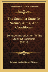 The Socialist State Its Nature, Aims, and Conditions