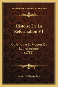 Histoire De La Reformation V1: Ou Origine Et Progres Du Lutheranisme (1785)