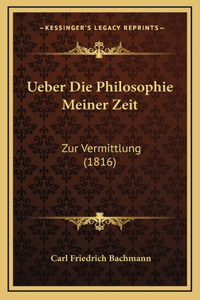 Ueber Die Philosophie Meiner Zeit