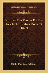 Schriften Des Vereins Fur Die Geschichte Berlins, Book 33 (1897)