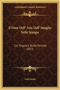 Il Fiore Dell' Arte Dell' Intaglio Nelle Stampe