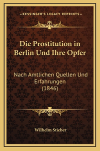 Prostitution in Berlin Und Ihre Opfer: Nach Amtlichen Quellen Und Erfahrungen (1846)