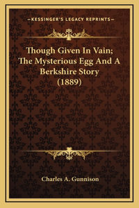 Though Given In Vain; The Mysterious Egg And A Berkshire Story (1889)