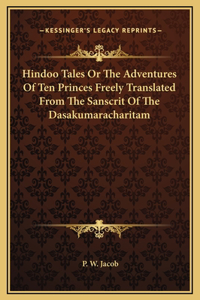 Hindoo Tales Or The Adventures Of Ten Princes Freely Translated From The Sanscrit Of The Dasakumaracharitam