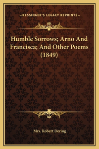 Humble Sorrows; Arno And Francisca; And Other Poems (1849)