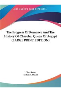 The Progress Of Romance And The History Of Charoba, Queen Of Aegypt (LARGE PRINT EDITION)