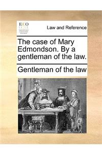 The Case of Mary Edmondson. by a Gentleman of the Law.