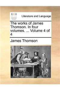 The Works of James Thomson. in Four Volumes. ... Volume 4 of 4