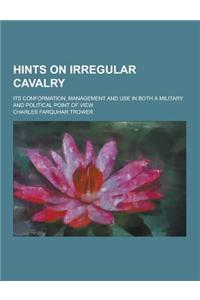 Hints on Irregular Cavalry; Its Conformation, Management and Use in Both a Military and Political Point of View