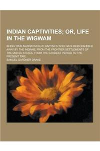 Indian Captivities; Being True Narratives of Captives Who Have Been Carried Away by the Indians, from the Frontier Settlements of the United States, f