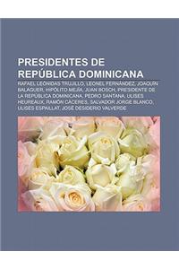Presidentes de Republica Dominicana: Rafael Leonidas Trujillo, Leonel Fernandez, Joaquin Balaguer, Hipolito Mejia, Juan Bosch