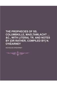 The Prophecies of SS. Columbkille, Maeltamlacht &C., with Literal Tr. and Notes by [Or Rather, Compiled By] N. O'Kearney