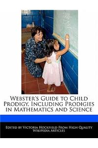 Webster's Guide to Child Prodigy, Including Prodigies in Mathematics and Science