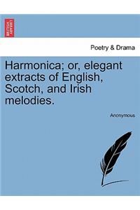 Harmonica; Or, Elegant Extracts of English, Scotch, and Irish Melodies.