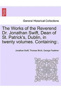 Works of the Reverend Dr. Jonathan Swift, Dean of St. Patrick's, Dublin, in Twenty Volumes. Containing