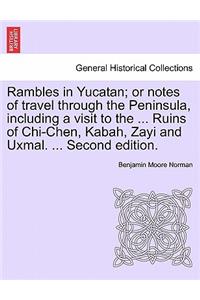 Rambles in Yucatan; Or Notes of Travel Through the Peninsula, Including a Visit to the ... Ruins of Chi-Chen, Kabah, Zayi and Uxmal. ... Second Edition.