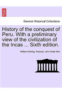History of the conquest of Peru. With a preliminary view of the civilization of the Incas ... Sixth edition.