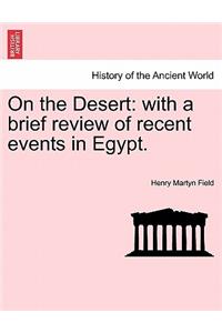 On the Desert: With a Brief Review of Recent Events in Egypt.