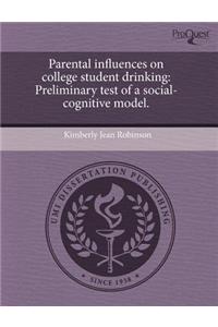 Parental Influences on College Student Drinking: Preliminary Test of a Social-Cognitive Model
