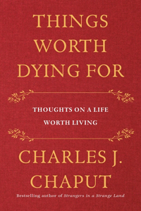 Things Worth Dying for: Thoughts on a Life Worth Living