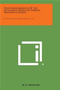 Field Measurements of the Settlement Ratios of Various Highway Culverts