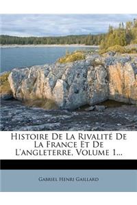 Histoire de La Rivalite de La France Et de L'Angleterre, Volume 1...