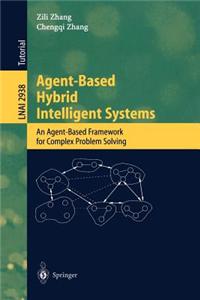 Agent-Based Hybrid Intelligent Systems: An Agent-Based Framework for Complex Problem Solving
