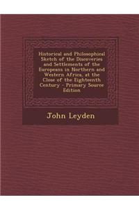 Historical and Philosophical Sketch of the Discoveries and Settlements of the Europeans in Northern and Western Africa, at the Close of the Eighteenth