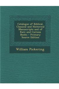 Catalogue of Biblical, Classical and Historical Manuscripts and of Rare and Curious Books