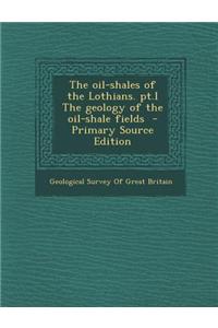 Oil-Shales of the Lothians. PT.I the Geology of the Oil-Shale Fields