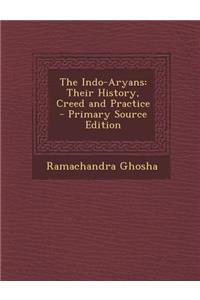 The Indo-Aryans: Their History, Creed and Practice