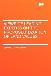 Views of Leading Experts on the Proposed Taxation of Land Values