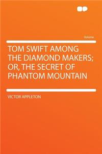 Tom Swift Among the Diamond Makers; Or, the Secret of Phantom Mountain