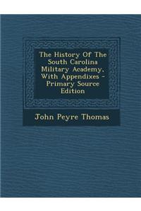 The History of the South Carolina Military Academy, with Appendixes