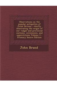 Observations on the Popular Antiquities of Great Britain